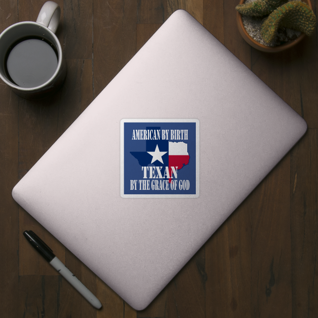 Texas - American by Birth Texan by the Grace of God by Yesteeyear